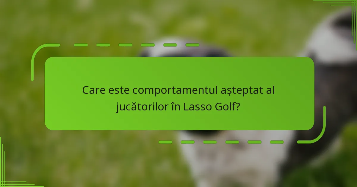 Care este comportamentul așteptat al jucătorilor în Lasso Golf?