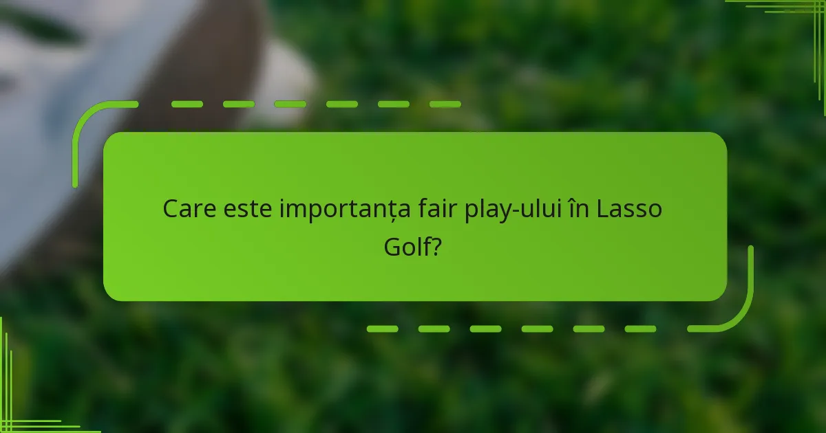 Care este importanța fair play-ului în Lasso Golf?