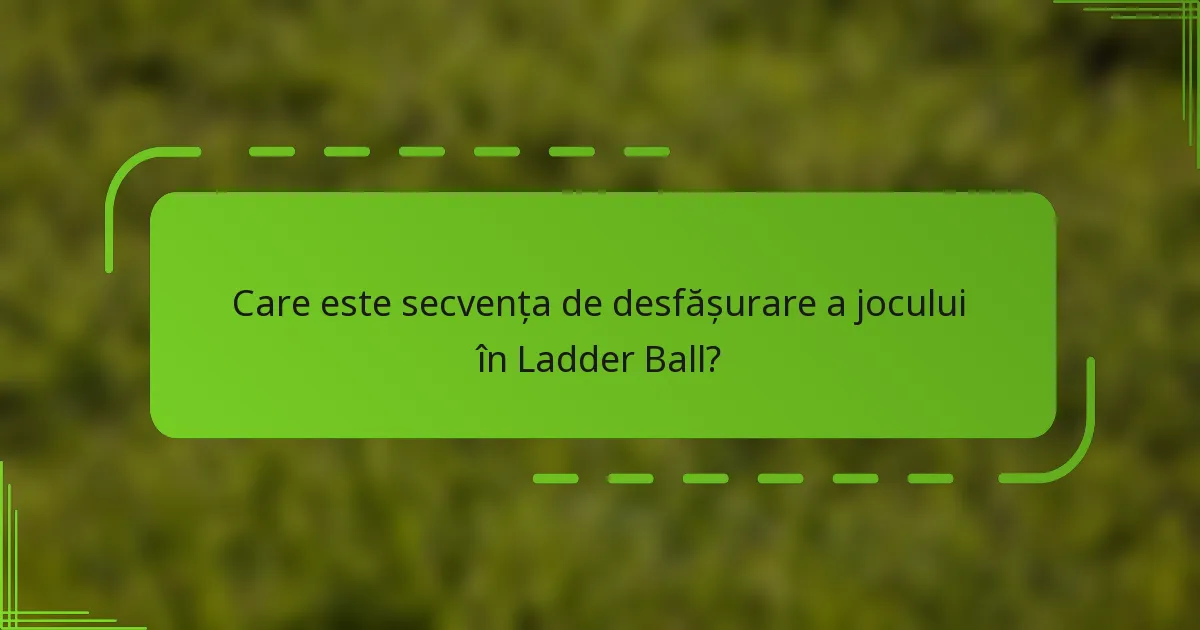 Care este secvența de desfășurare a jocului în Ladder Ball?