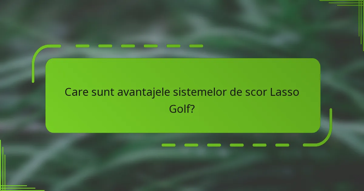 Care sunt avantajele sistemelor de scor Lasso Golf?