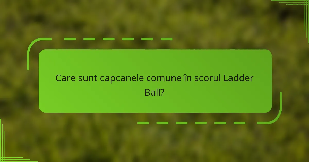 Care sunt capcanele comune în scorul Ladder Ball?