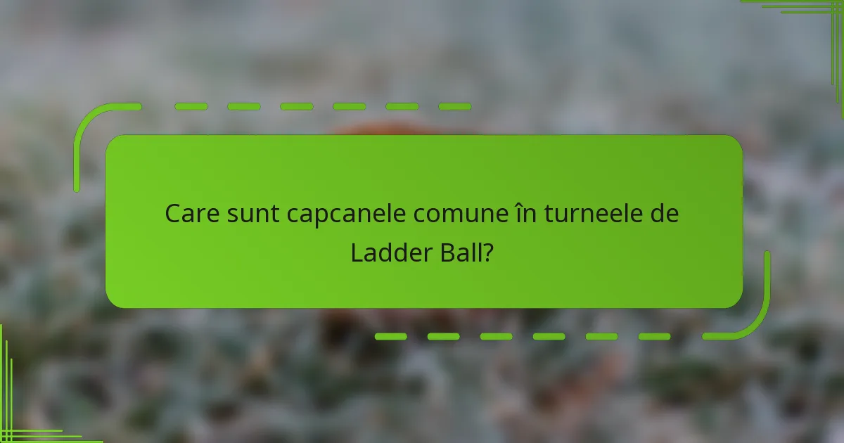 Care sunt capcanele comune în turneele de Ladder Ball?
