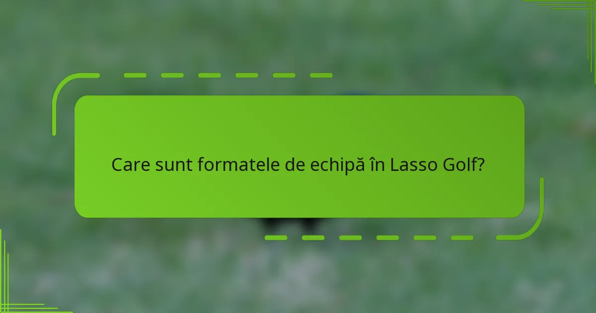 Care sunt formatele de echipă în Lasso Golf?