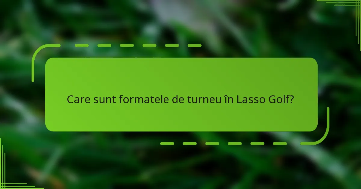 Care sunt formatele de turneu în Lasso Golf?