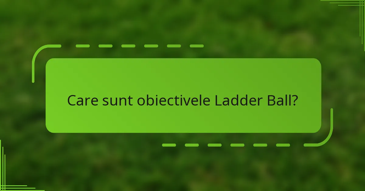 Care sunt obiectivele Ladder Ball?