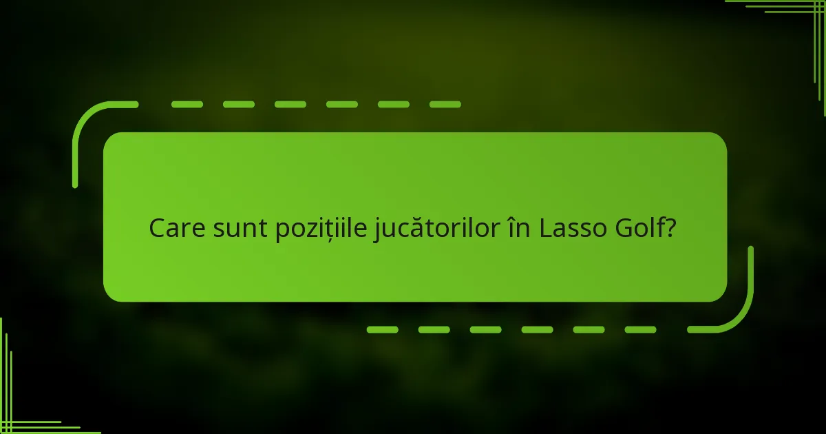 Care sunt pozițiile jucătorilor în Lasso Golf?