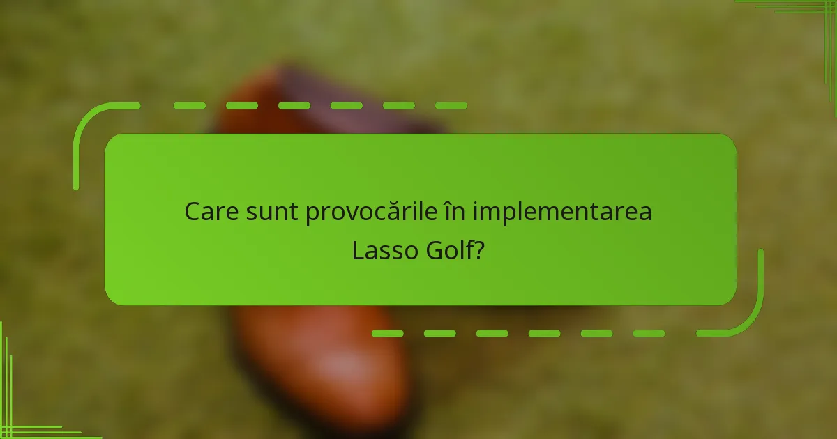 Care sunt provocările în implementarea Lasso Golf?