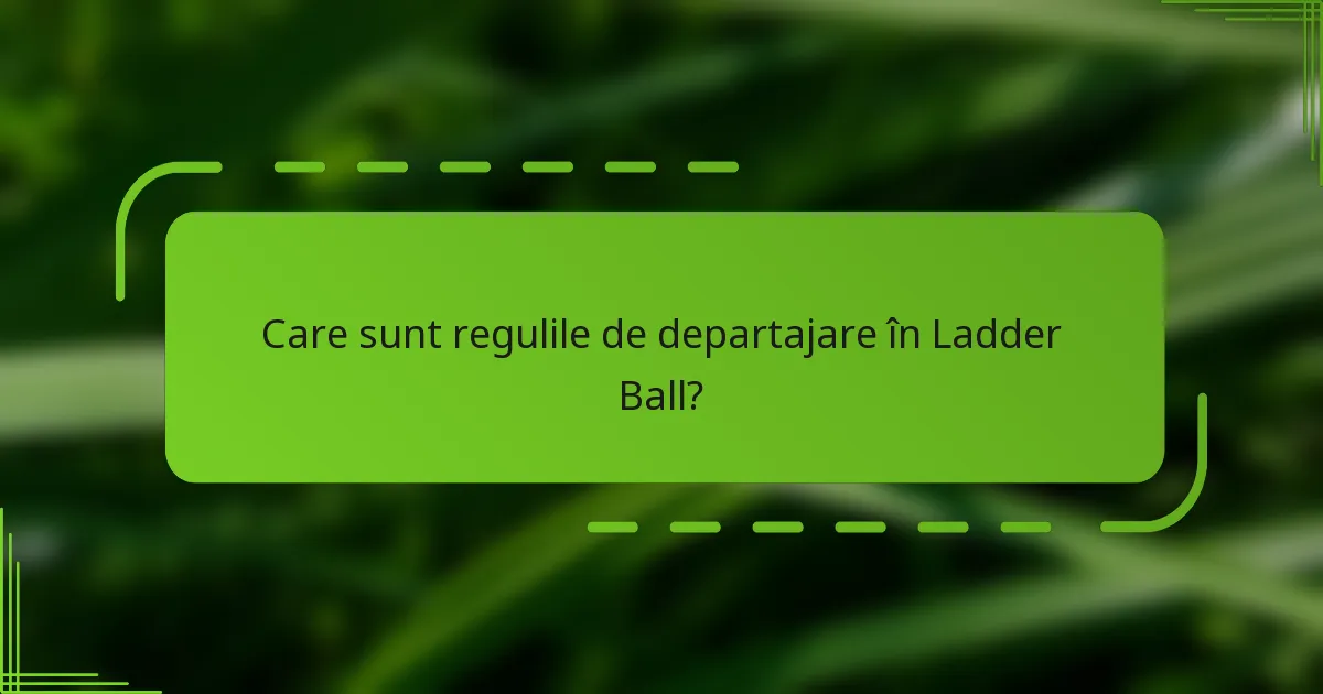 Care sunt regulile de departajare în Ladder Ball?