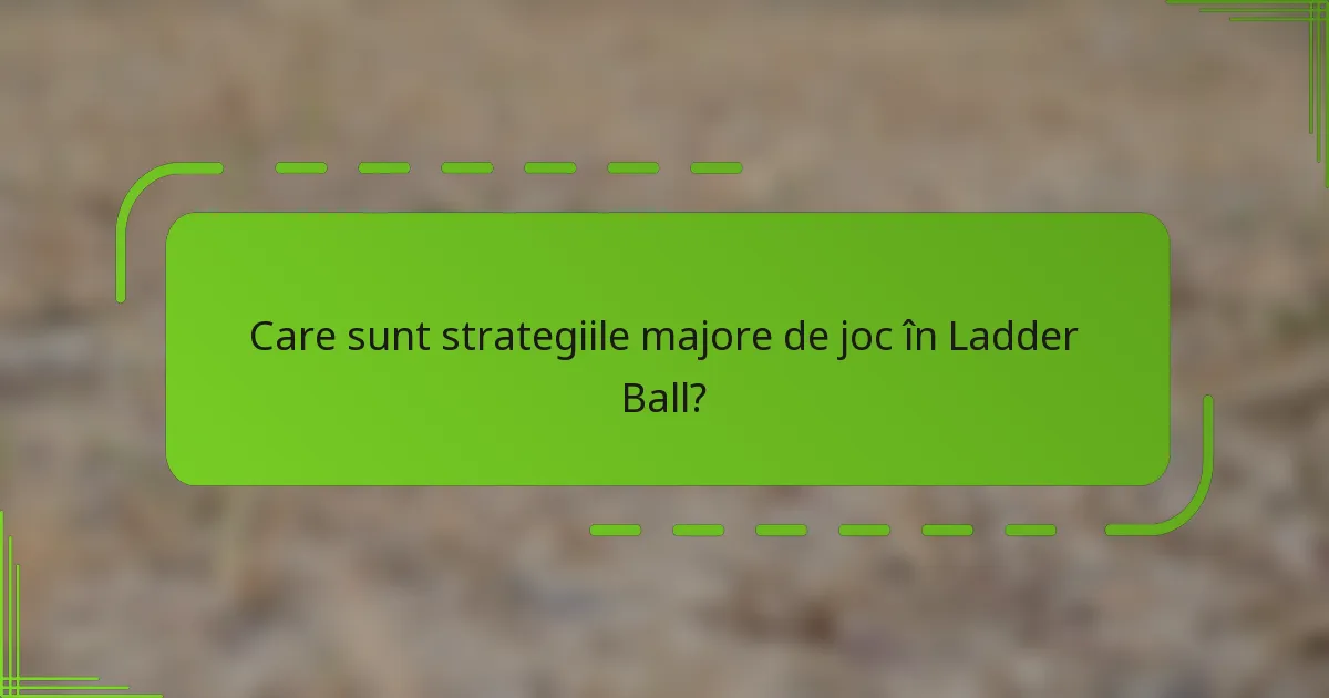 Care sunt strategiile majore de joc în Ladder Ball?