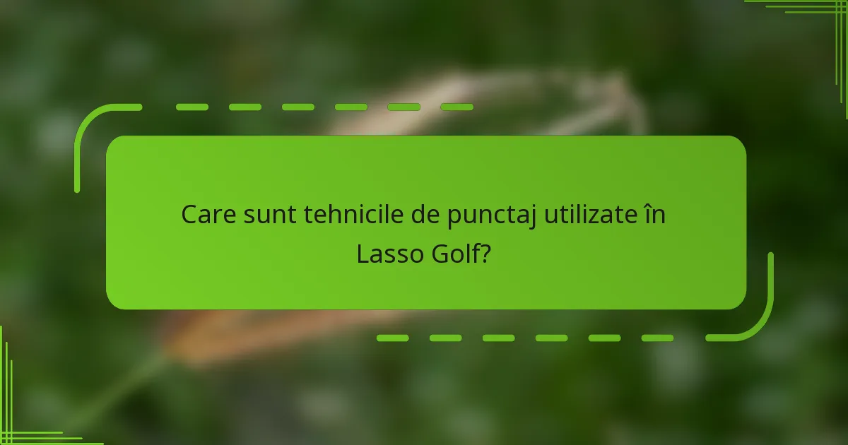 Care sunt tehnicile de punctaj utilizate în Lasso Golf?