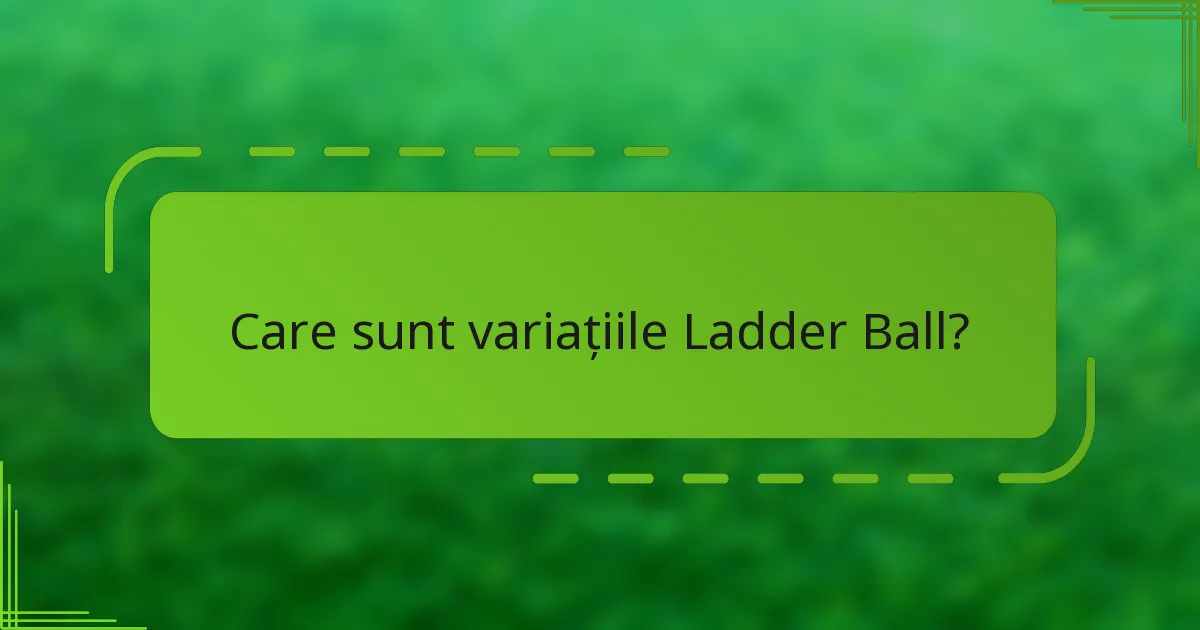 Care sunt variațiile Ladder Ball?