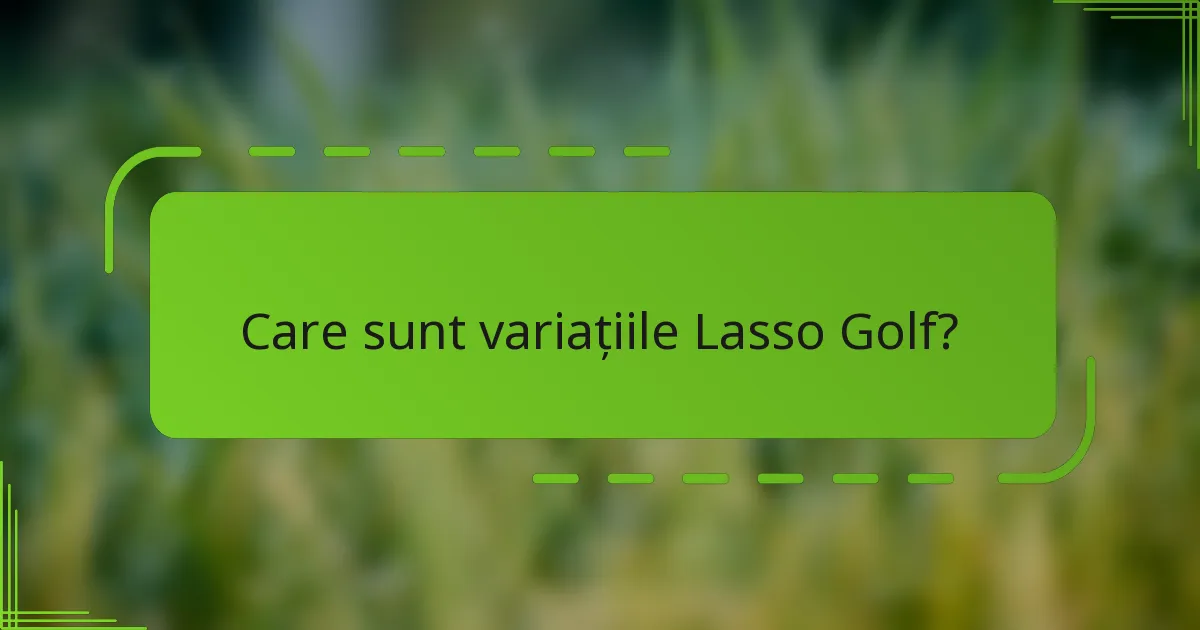 Care sunt variațiile Lasso Golf?