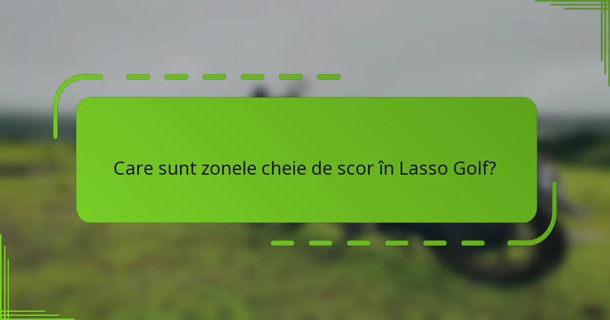 Care sunt zonele cheie de scor în Lasso Golf?