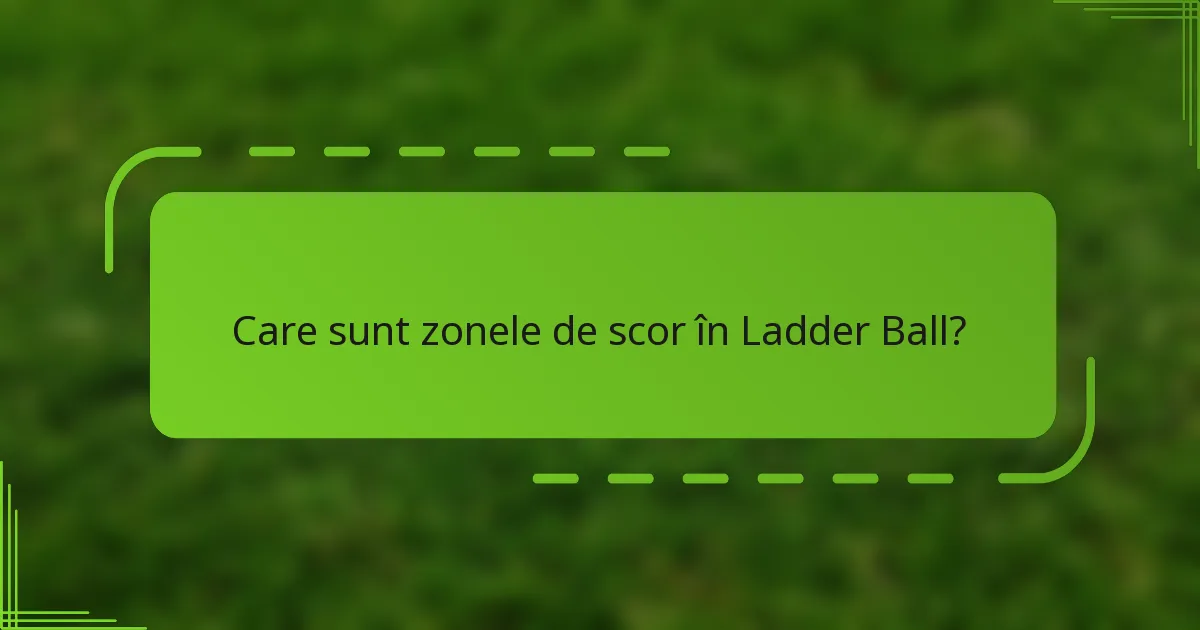 Care sunt zonele de scor în Ladder Ball?