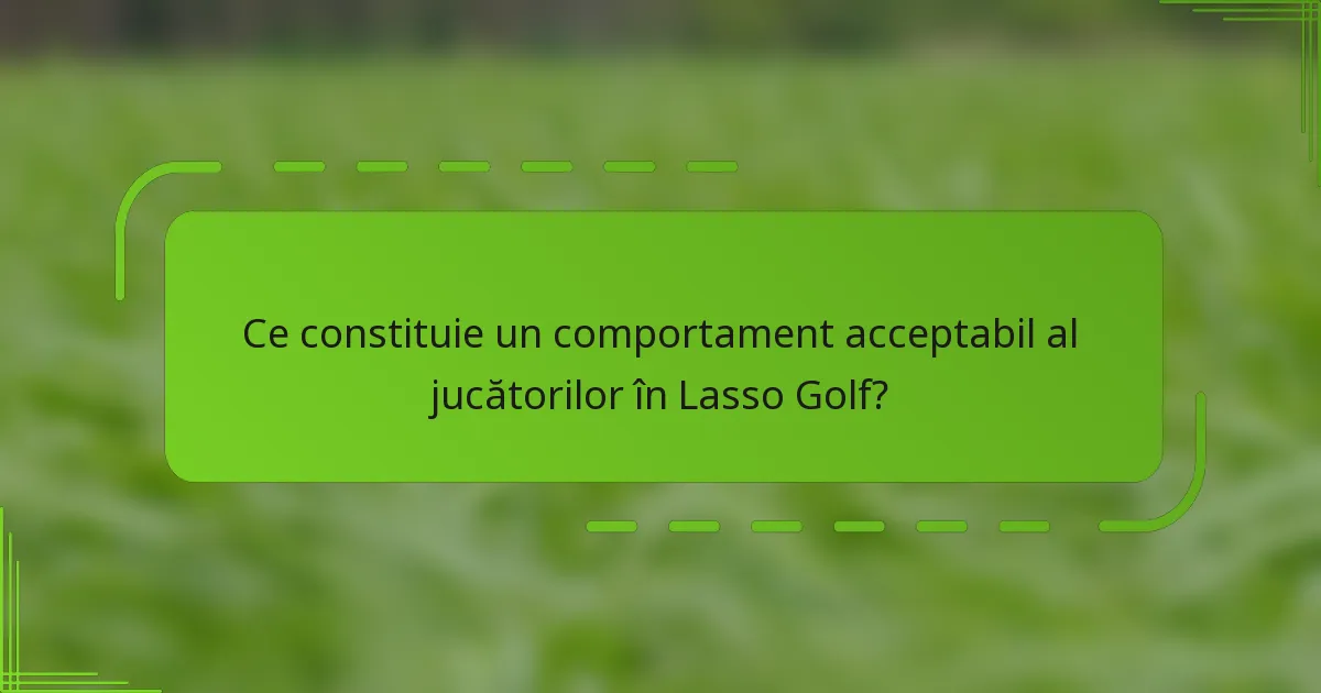 Ce constituie un comportament acceptabil al jucătorilor în Lasso Golf?