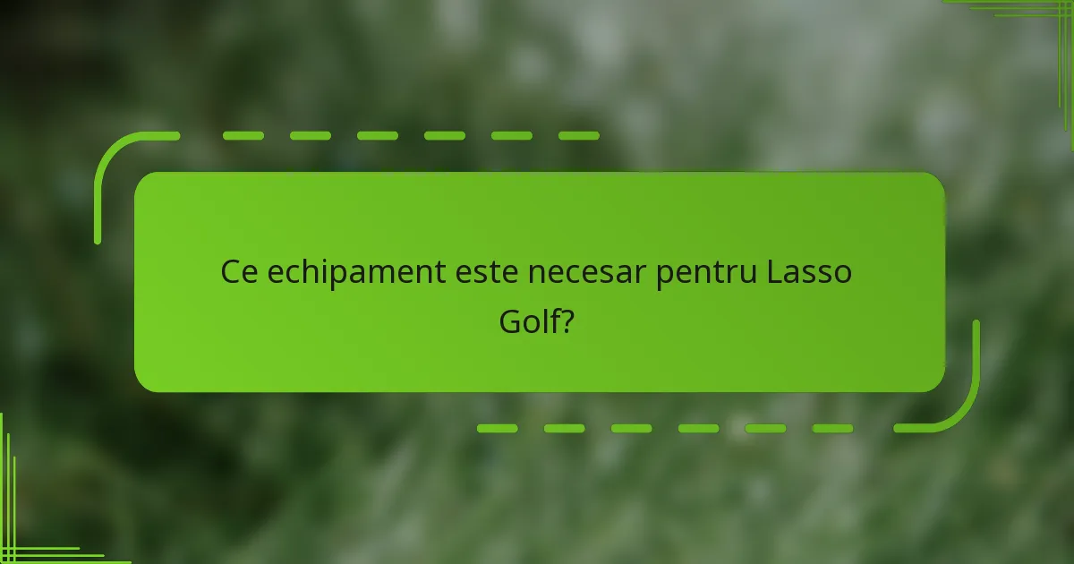 Ce echipament este necesar pentru Lasso Golf?