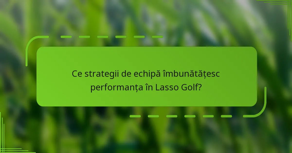 Ce strategii de echipă îmbunătățesc performanța în Lasso Golf?