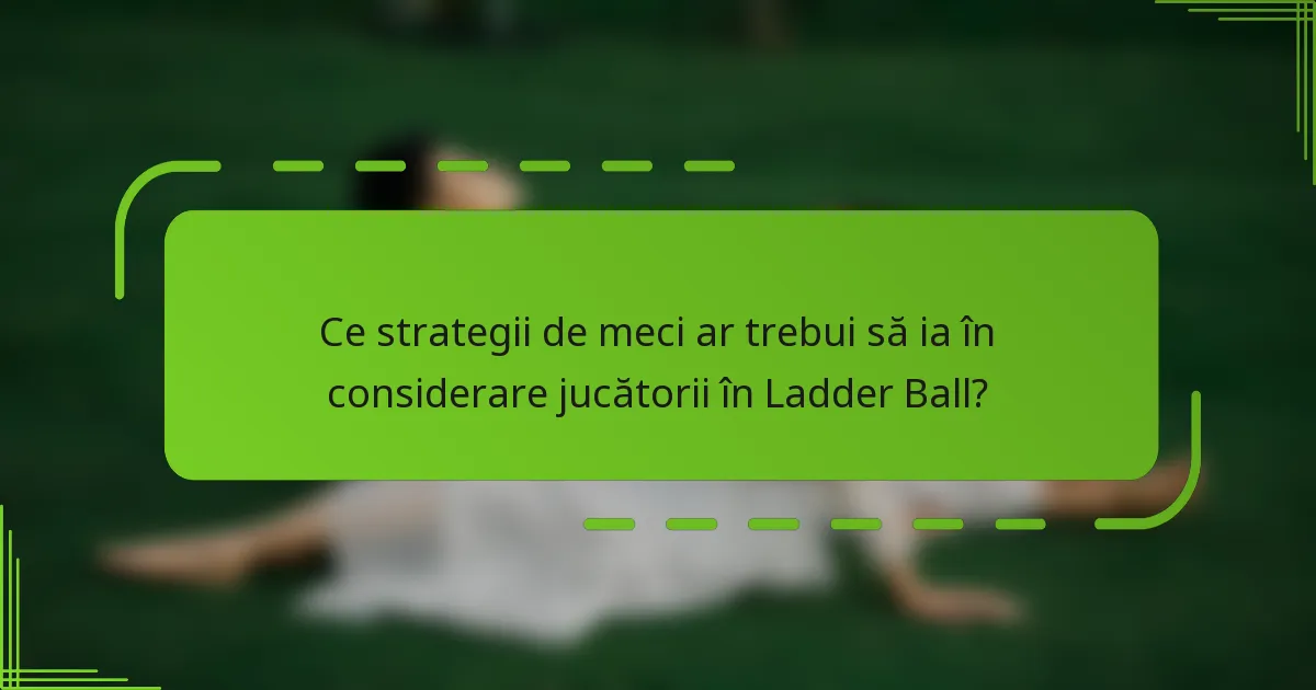 Ce strategii de meci ar trebui să ia în considerare jucătorii în Ladder Ball?