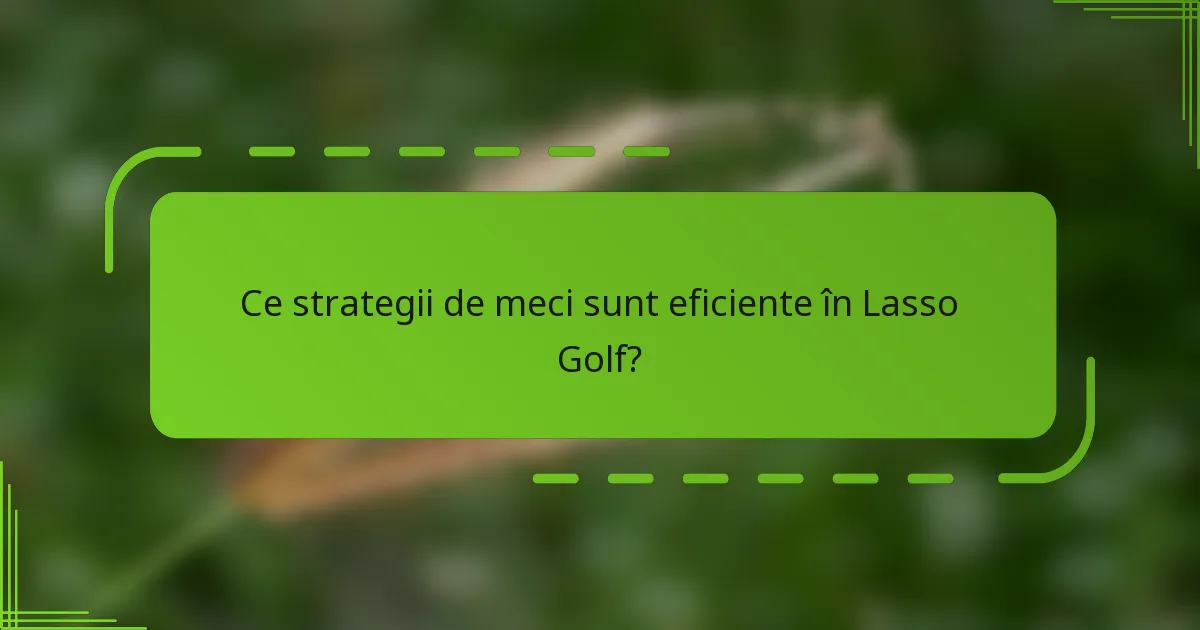 Ce strategii de meci sunt eficiente în Lasso Golf?