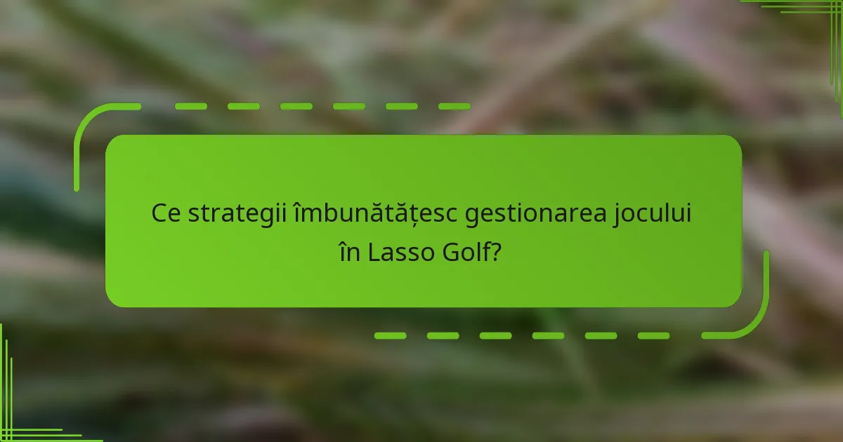 Ce strategii îmbunătățesc gestionarea jocului în Lasso Golf?