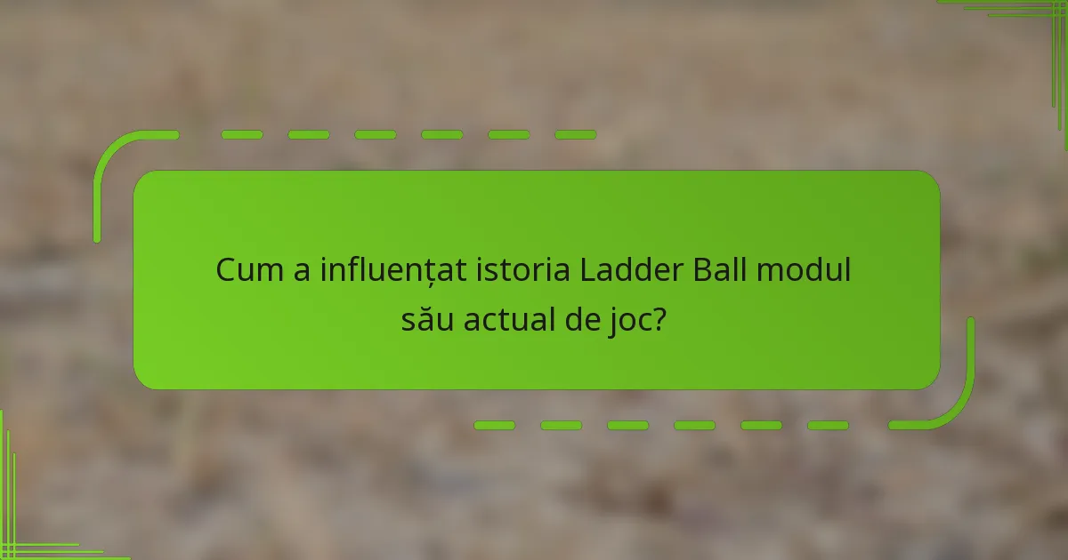 Cum a influențat istoria Ladder Ball modul său actual de joc?