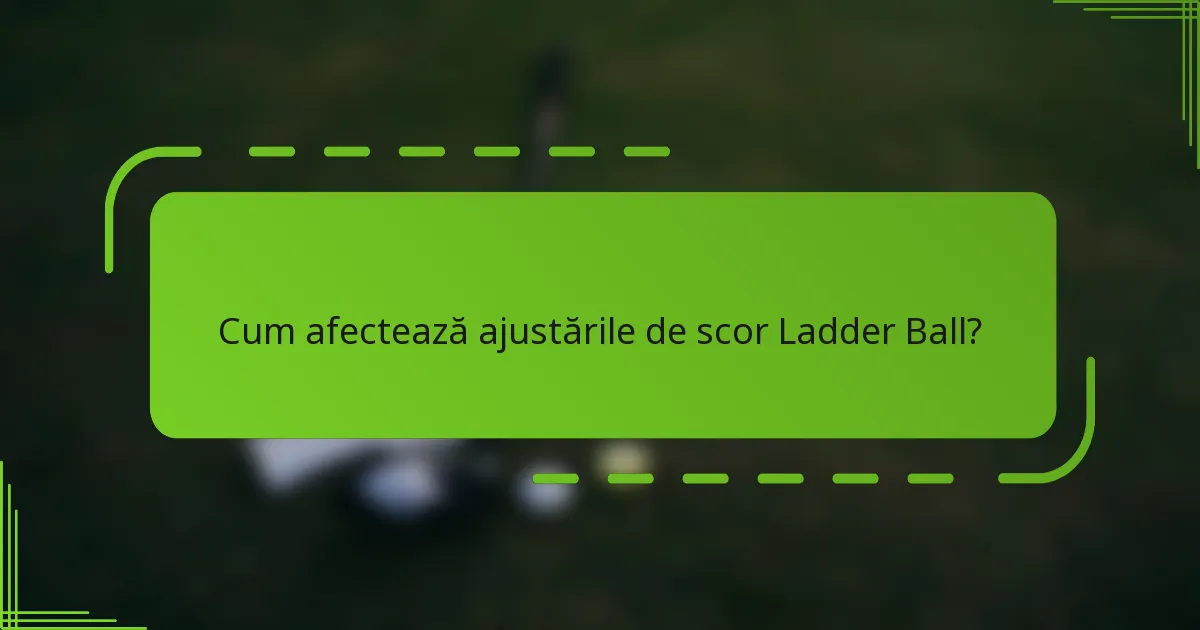 Cum afectează ajustările de scor Ladder Ball?
