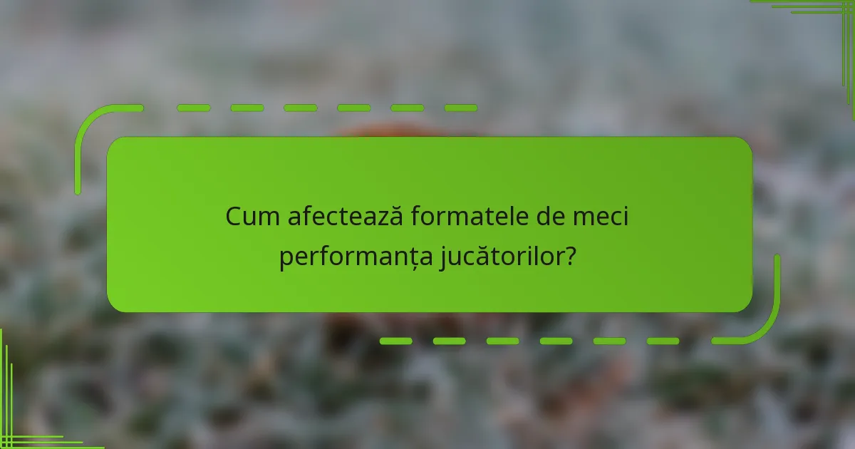 Cum afectează formatele de meci performanța jucătorilor?