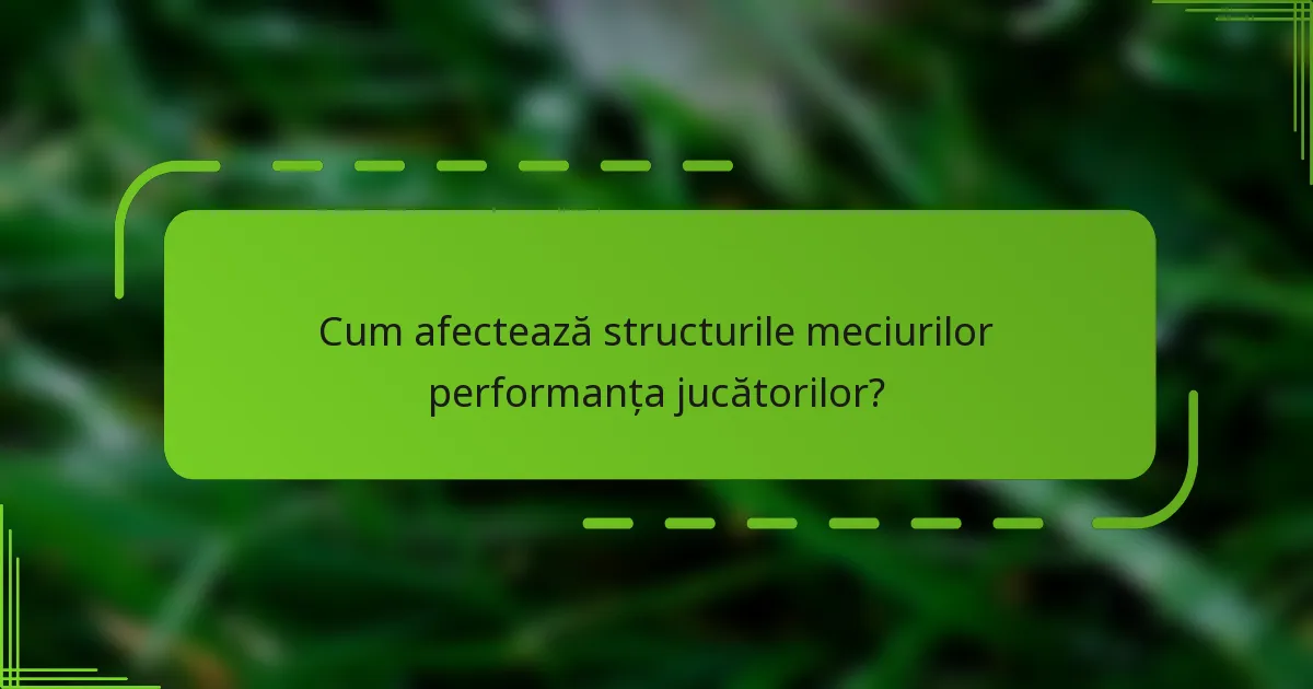 Cum afectează structurile meciurilor performanța jucătorilor?