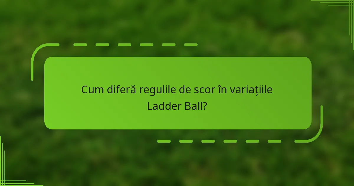 Cum diferă regulile de scor în variațiile Ladder Ball?