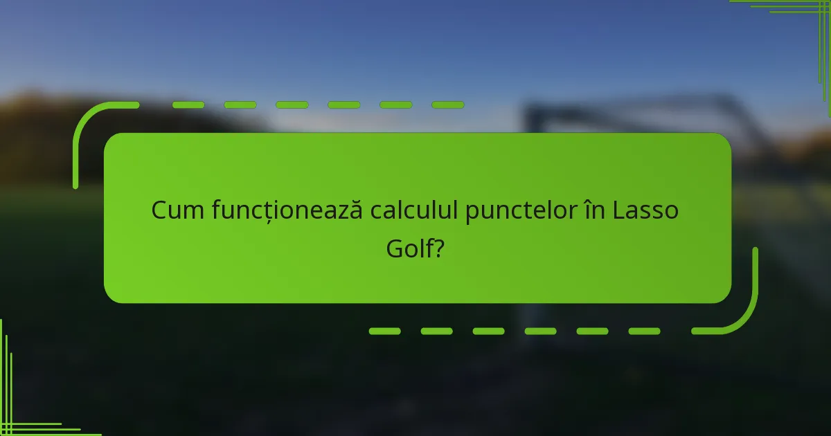 Cum funcționează calculul punctelor în Lasso Golf?