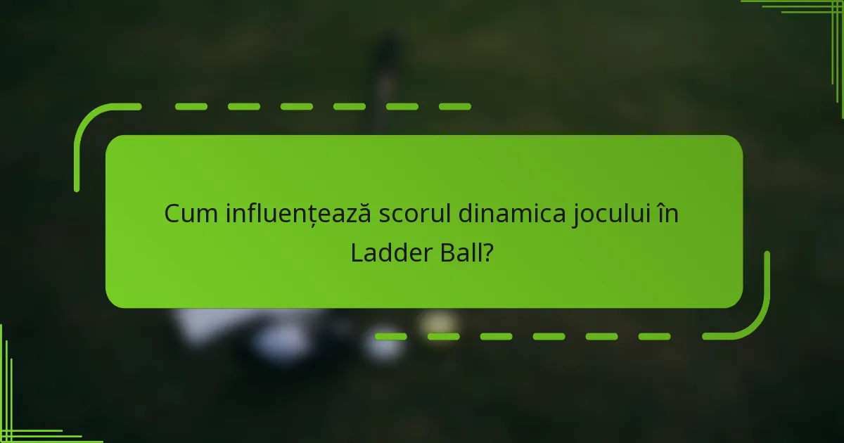 Cum influențează scorul dinamica jocului în Ladder Ball?