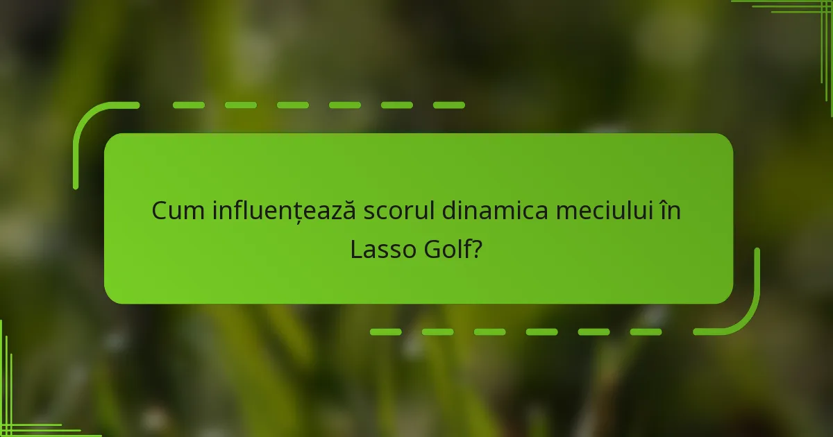 Cum influențează scorul dinamica meciului în Lasso Golf?