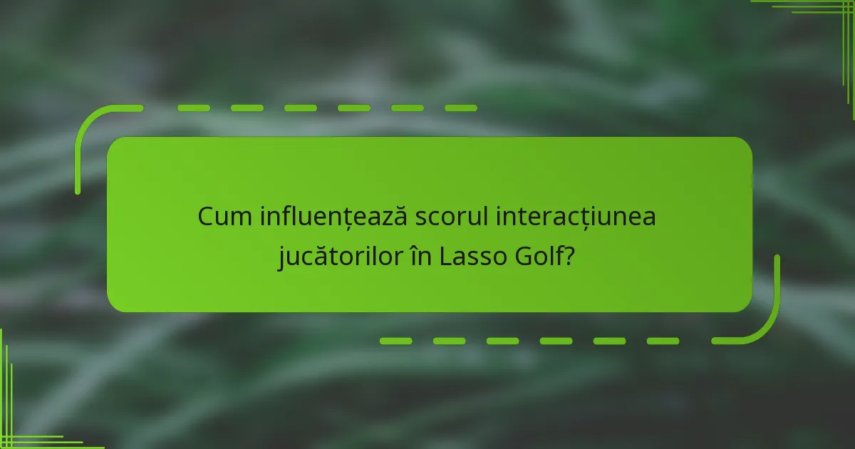 Cum influențează scorul interacțiunea jucătorilor în Lasso Golf?