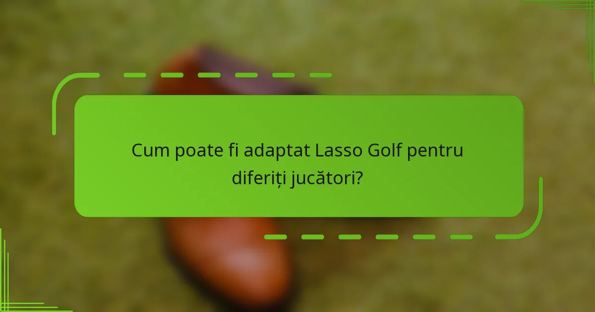 Cum poate fi adaptat Lasso Golf pentru diferiți jucători?