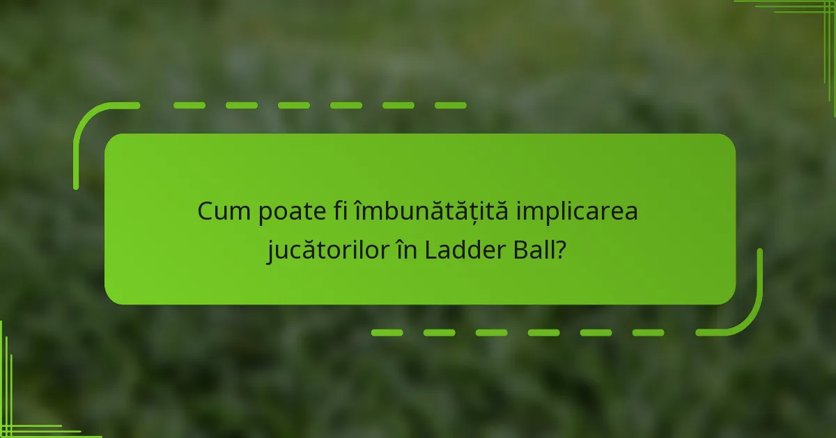 Cum poate fi îmbunătățită implicarea jucătorilor în Ladder Ball?