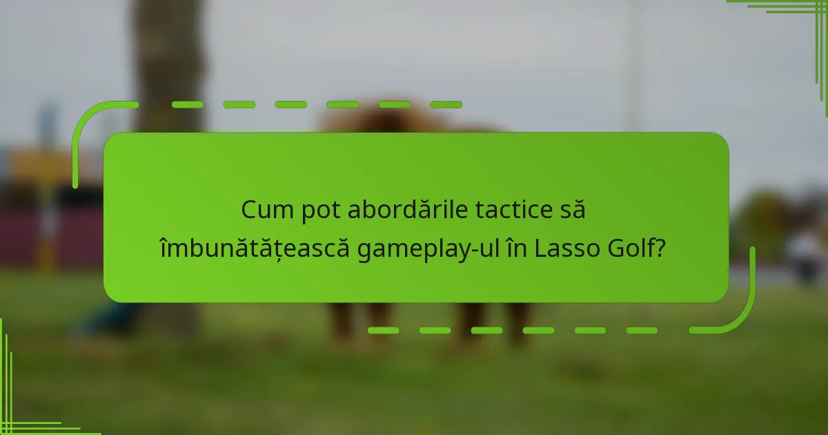 Cum pot abordările tactice să îmbunătățească gameplay-ul în Lasso Golf?