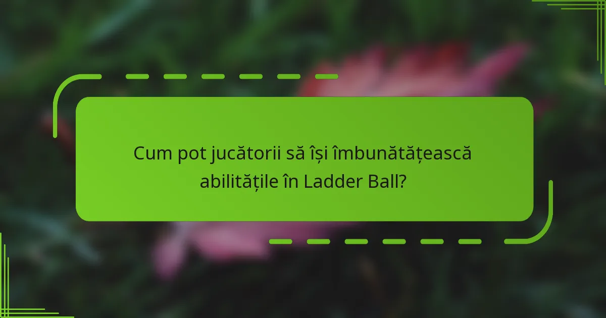 Cum pot jucătorii să își îmbunătățească abilitățile în Ladder Ball?