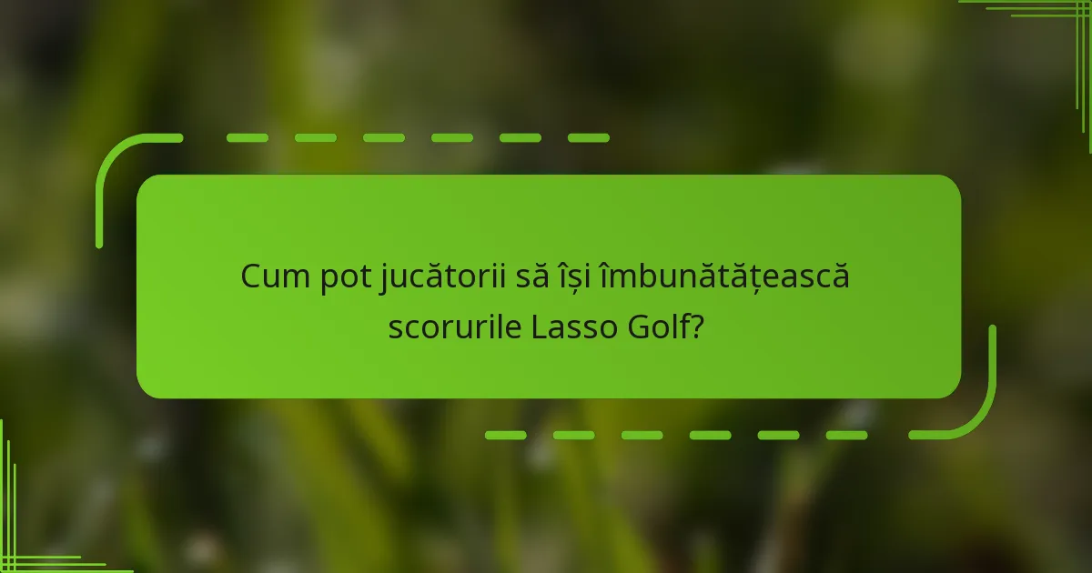 Cum pot jucătorii să își îmbunătățească scorurile Lasso Golf?