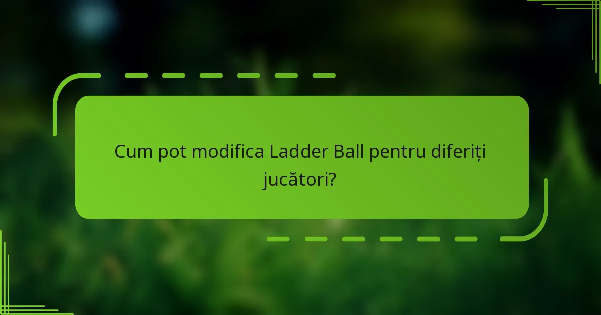 Cum pot modifica Ladder Ball pentru diferiți jucători?