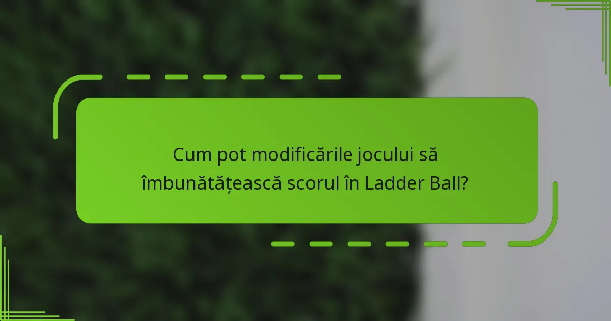 Cum pot modificările jocului să îmbunătățească scorul în Ladder Ball?