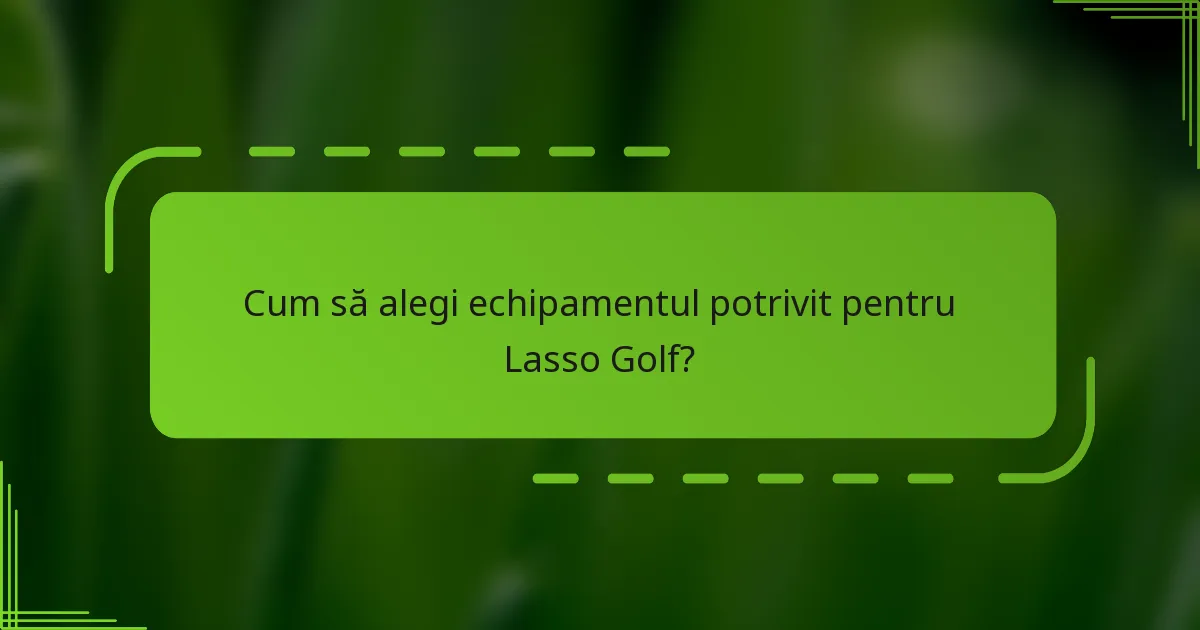 Cum să alegi echipamentul potrivit pentru Lasso Golf?