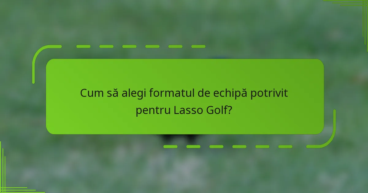 Cum să alegi formatul de echipă potrivit pentru Lasso Golf?