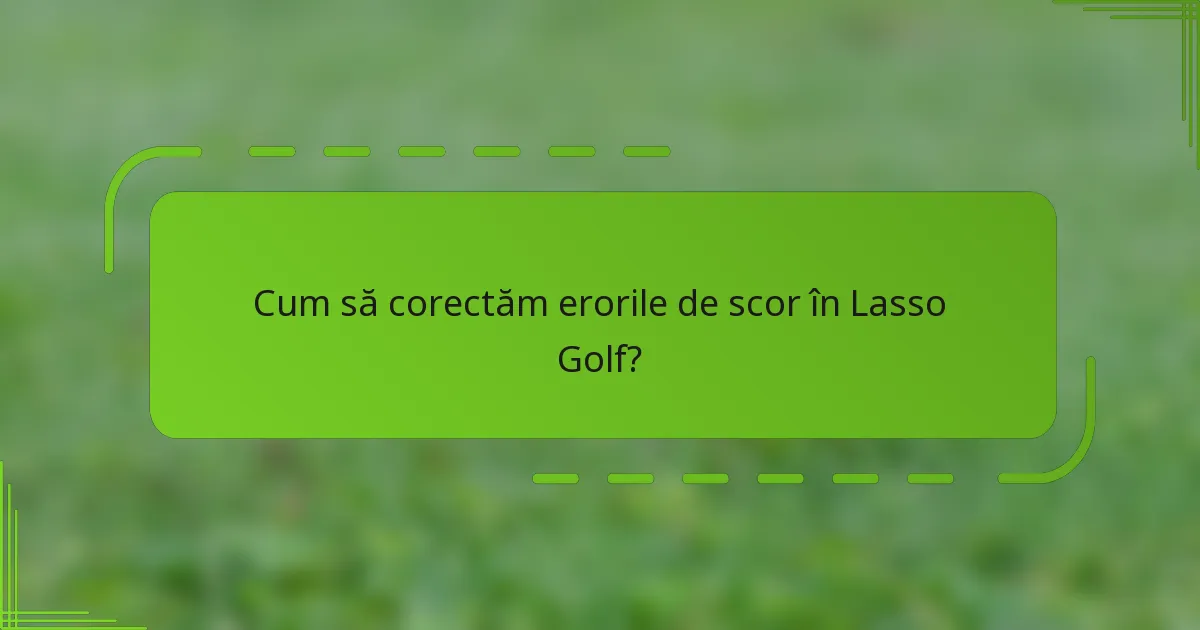 Cum să corectăm erorile de scor în Lasso Golf?