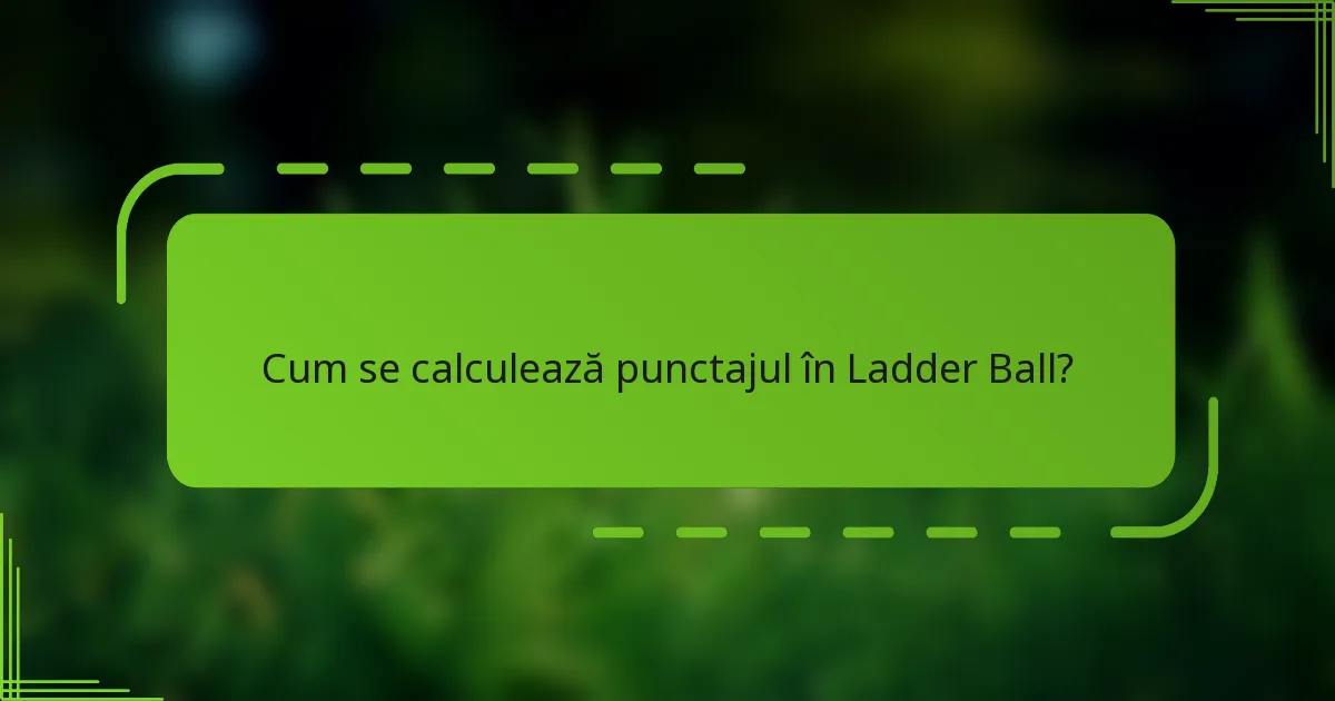 Cum se calculează punctajul în Ladder Ball?