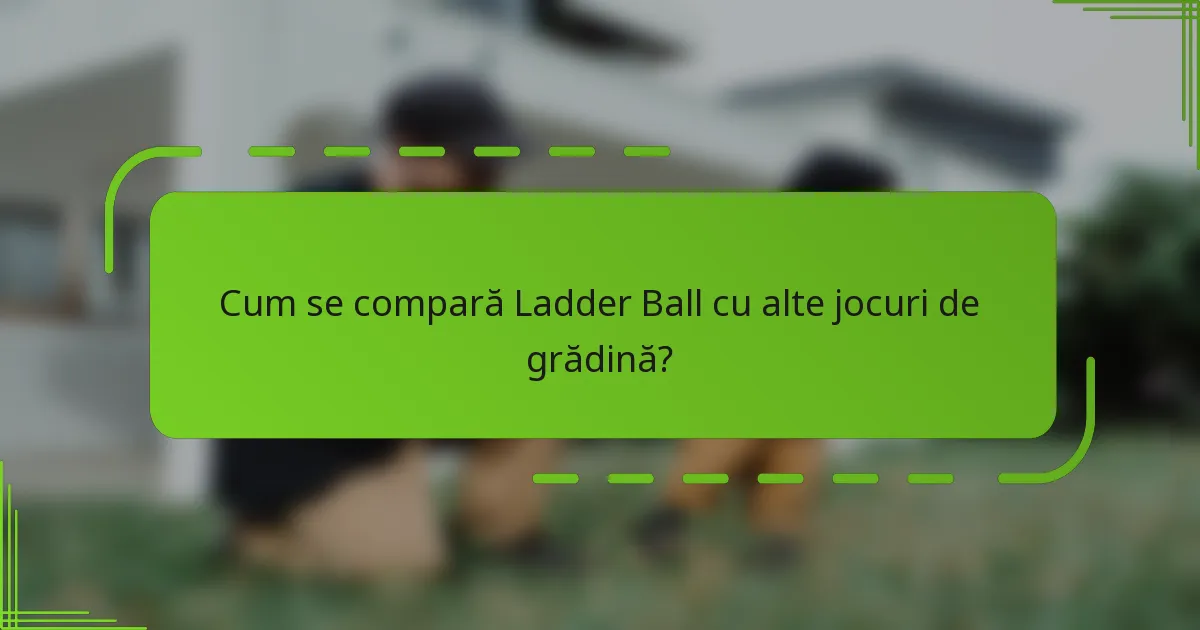 Cum se compară Ladder Ball cu alte jocuri de grădină?