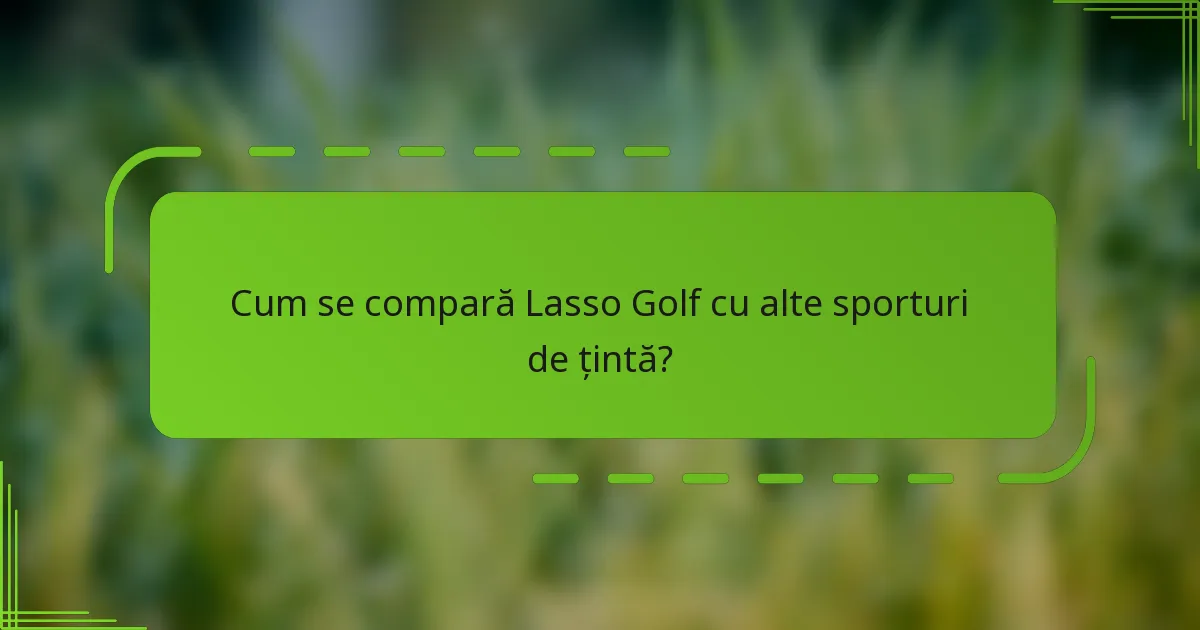 Cum se compară Lasso Golf cu alte sporturi de țintă?