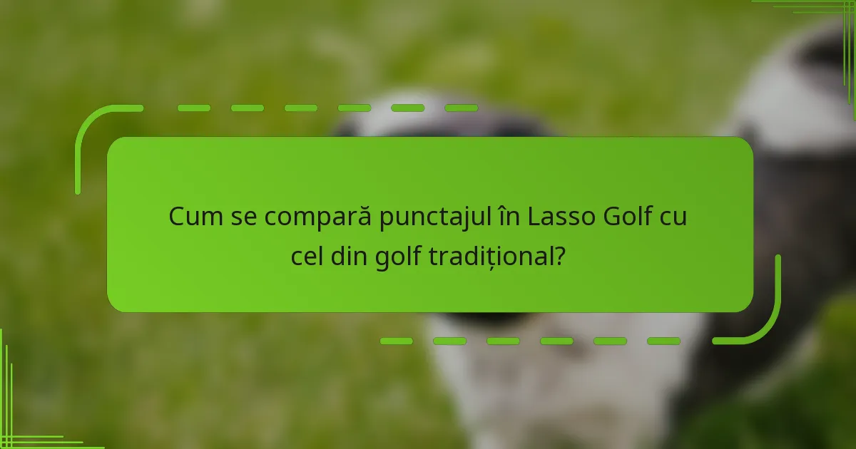 Cum se compară punctajul în Lasso Golf cu cel din golf tradițional?