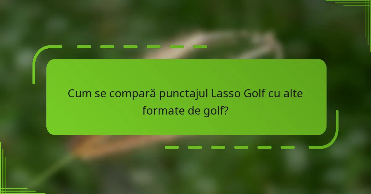 Cum se compară punctajul Lasso Golf cu alte formate de golf?