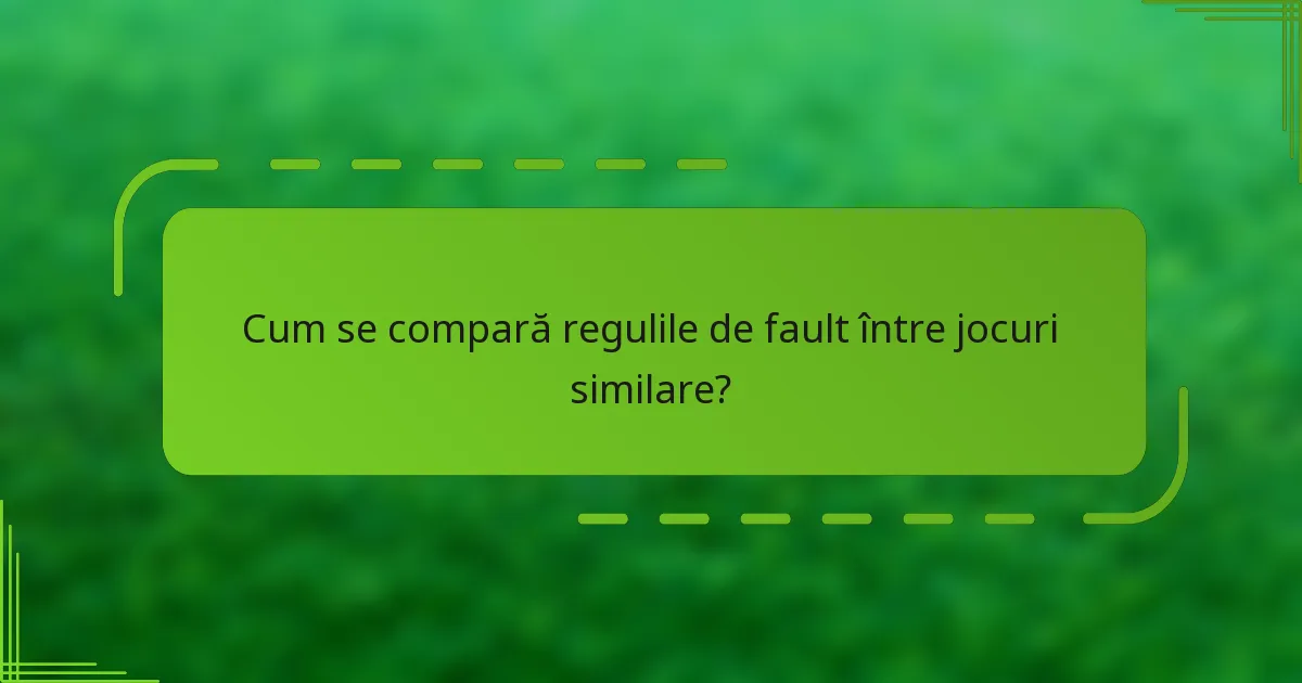 Cum se compară regulile de fault între jocuri similare?