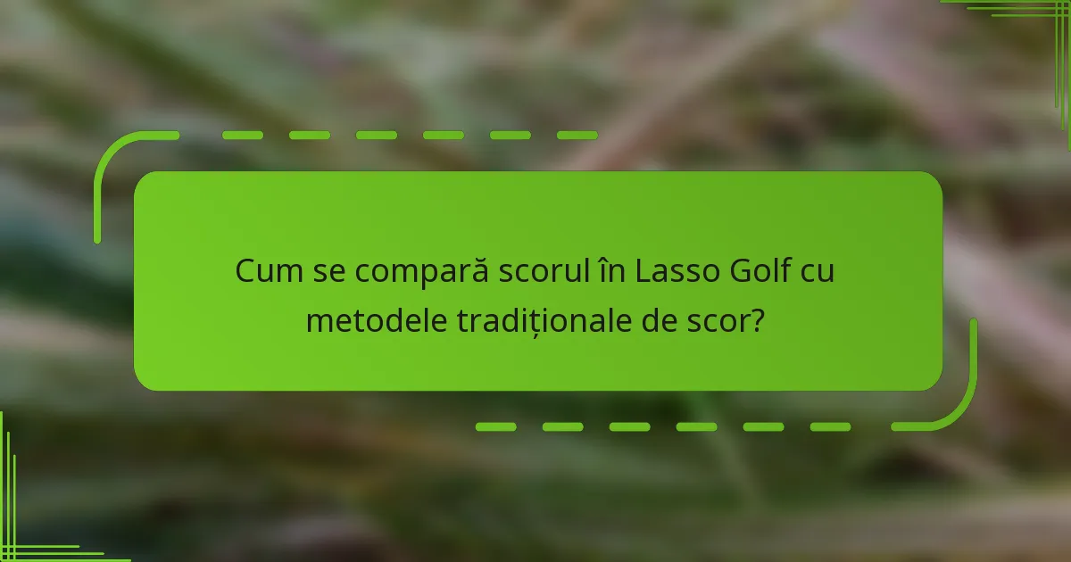 Cum se compară scorul în Lasso Golf cu metodele tradiționale de scor?